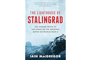 The Lighthouse of Stalingrad: The Hidden Truth at the Heart of the Greatest Battle of World War II