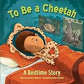 To Be a Cheetah A Bedtime Story
