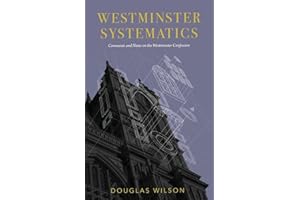 Westminster Systematics: Comments and Notes on the Westminster Confession