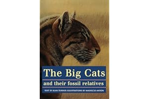 The Big Cats and Their Fossil Relatives: An Illustrated Guide to Their Evolution and Natural History