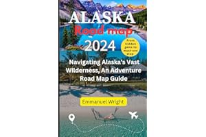 ALASKA ROAD MAP 2024: NAVIGATING ALASKA’S VAST WILDERNESS, AN ADVENTURE ROAD MAP GUIDE