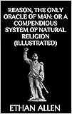 Reason, The Only Oracle Of Man: Or A Compendious System Of Natural Religion (Illustrated)