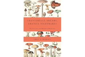 Chanterelle Dreams, Amanita Nightmares: The Love, Lore, and Mystique of Mushrooms