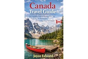 Canada travel guide: The Complete Guide to Planning Your Trip, Exploring Top Destinations, and Traveling Smart in Canada