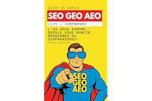 Guide de survie SEO, GEO et AEO: L’IA vous ignore, Google vous oublie, réagissez ou disparaissez ! (Livre 1 - Comprendre) (Fr