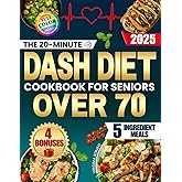 The 20-Minute Dash Diet Cookbook for Seniors Over 70: Easy and Inexpensive Recipes with Only 5 Ingredients to Lower Blood Pressure, Avoid Medications and Stay Energetic Without Stress or Bland Meals