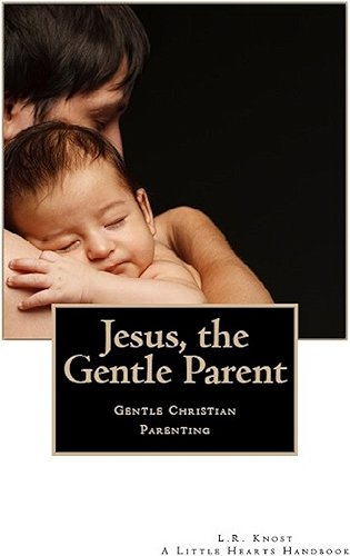 Download Jesus, the Gentle Parent: Gentle Christian Parenting (Little Hearts Handbooks) (English Edition) PDF