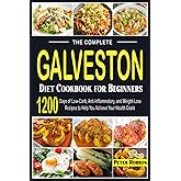The Complete Galveston Diet Cookbook for Beginners: 1200 Days of Low-Carb, Anti-Inflammatory, and Weight-Loss Recipes to Help You Achieve Your Health Goals