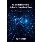 VS CODE SHORTCUTS &amp; PRODUCTIVITY CHEAT SHEET: Keyboard Shortcuts, Tips, and Time-Saving Tricks (The VS Code Playbook Series 2)