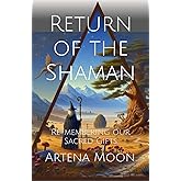 Return of the Shaman: Remembering our Sacred Gifts