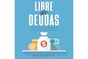 LIBRE DE DEUDAS: 13 Estrategias para Salir Rápido de las Deudas y Tener Libertad Financiera [Debt Free: 13 Strategies to Get 