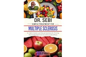 DR. SEBI SIMPLE TREATMENT FOR MULTIPLE SCLEROSIS: Dr. Sebi's Holistic and Natural Solutions for Thriving Beyond Multiple Sclerosis without side effects (Dr. Sebi Healing Books for All Diseases)