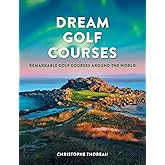 Dream Golf Courses: Remarkable Golf Courses Around the World