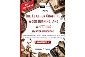 The Leather Crafting,Wood Burning and Whittling Starter Handbook: Beginner Friendly 3 in 1 Guide with Process,Tips and Techni