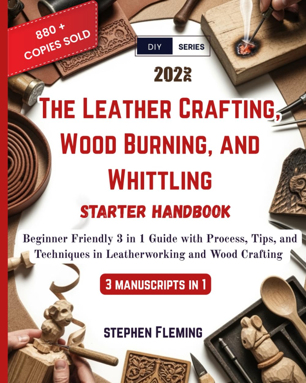 The Leather Crafting,Wood Burning and Whittling Starter Handbook: Beginner Friendly 3 in 1 Guide with Process,Tips and Techniques in Leatherworking and Wood Crafting: 4 (DIY Series)