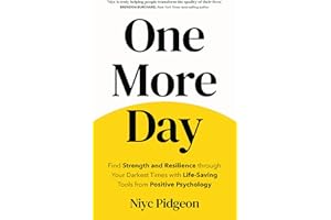 One More Day: Find Strength and Resilience through Your Darkest Times with Life-Saving Tools from Positive Psychology