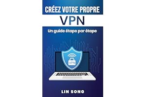 Créez votre propre VPN: Un guide étape par étape (French Edition)