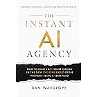 The Instant AI Agency: How To Cash 6 & 7 Figure Checks In The New Digital Gold Rush Without Being A Tech Nerd