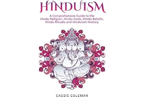 Hinduism: A Comprehensive Guide to the Hindu Religion, Hindu Gods, Hindu Beliefs, Hindu Rituals and Hinduism History