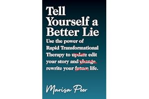 Tell Yourself a Better Lie: Use the power of Rapid Transformational Therapy to edit your story and rewrite your life.