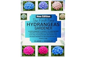 THE FIRST-TIME HYDRANGEAS GARDENER: A Beginner’s Guide to Growing Beautiful Hydrangeas in Any Garden: Easy Care Tips, Pruning