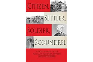 Citizen, Settler, Soldier, Scoundrel: A Social History of the Militia of Manitoba, 1870–1885
