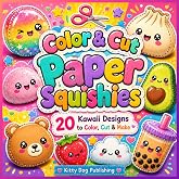 Color &amp; Cut Paper Squishies: 20 Kawaii Designs to Color, Cut &amp; Make: A Fun Activity Book for Kids &ndash; Color, Cut, Stuff &amp; Tape Your Own Cute Paper Squishy Toys