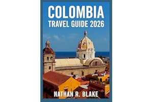 COLOMBIA TRAVEL GUIDE 2026: Discover Cities, Culture, Nature and Adventure in a Richly Varied Land