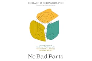 No Bad Parts: Healing Trauma and Restoring Wholeness with the Internal Family Systems Model