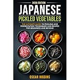 Japanese Pickled Vegetables: The Ultimate Guide to Pickling and Fermentation Techniques and Recipes for Beginners and Beyond (Cookbook for Beginners and Beyond)