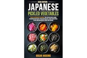 Japanese Pickled Vegetables: The Ultimate Guide to Pickling and Fermentation Techniques and Recipes for Beginners and Beyond (Cookbook for Beginners and Beyond)