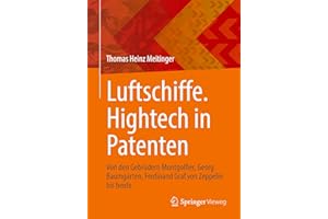 Luftschiffe. Hightech in Patenten: Von den Gebrüdern Montgolfier, Georg Baumgarten, Ferdinand Graf von Zeppelin bis heute (German Edition)