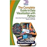 The Complete Guide to Data Visualization with Python: Master Data Presentation with Matplotlib, Seaborn, and Plotly