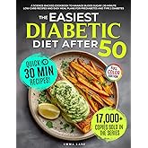 The Easiest Diabetic Diet After 50: A Science-Backed Cookbook to Manage Blood Sugar | 30-Minute Low-Carb Recipes and Easy Meal Plans for Prediabetes and Type 2 Diabetes (Diabetes Made Simple)