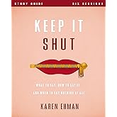 Keep It Shut Bible Study Guide: What to Say, How to Say It, and When to Say Nothing At All