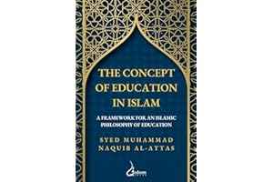 The concept of Education in Islam: A Framework for an Islamic Philosophy of Education