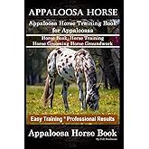 Appaloosa Horse, Appaloosa Horse Training Book for Appaloosas, Horse Book, Horse Training, Horse Grooming, Horse Groundwork, Easy Training *Professional Results, Appaloosa Horse Book