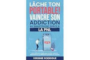 Lâche ton portable ! Vaincre son addiction au smartphone grâce à la PNL: Pour lutter contre sa dépendance au téléphone portab