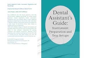 Dental Assistant’s Guide: Instrument Preparation and Tray Setups.: Your Practical Companion for Confident, Efficient Dental A