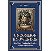 Uncommon Knowledge: The Most Fascinating Stories You’ve Never Heard