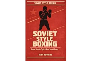 SOVIET STYLE BOXING Learn How to Fight Like a Soviet Boxer: Scientific Techniques, Footwork, Combinations, and Tactical Train