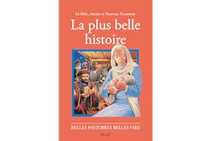 La plus belle histoire: La Bible, Ancien et Nouveau Testament (Belles histoires, belles vies t. 1) (French Edition)