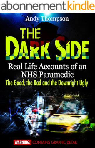 Download The Dark Side – Real Life Accounts of an NHS Paramedic – The Good, the Bad and the Downright Ugly (English Edition) PDF