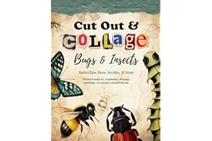 Cut Out and Collage — Bugs and Insects — Butterflies, Bees, Beetles, and More: For mixed media art, scrapbooking, découpage, assemblage, cut and paste, and junk journals (Collage Artistry)
