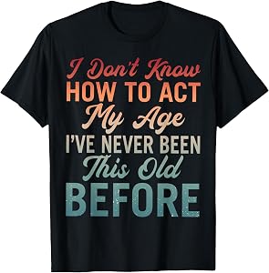 Vintage Older Age I Dont Know How to Act My Age Old Man T-Shirt