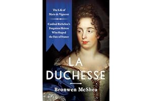La Duchesse: The Life of Marie de Vignerot―Cardinal Richelieu's Forgotten Heiress Who Shaped the Fate of France