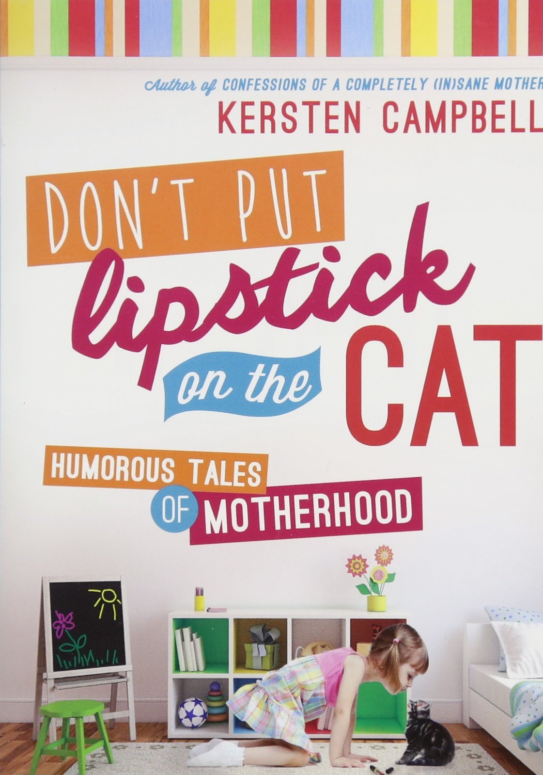 Don T Put Lipstick On The Cat Humorous Tales Of Motherhood