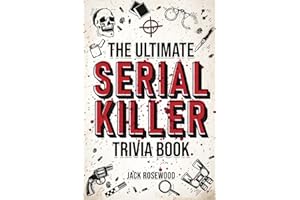 The Ultimate Serial Killer Trivia Book: A Collection Of Fascinating Facts And Disturbing Details About Infamous Serial Killer