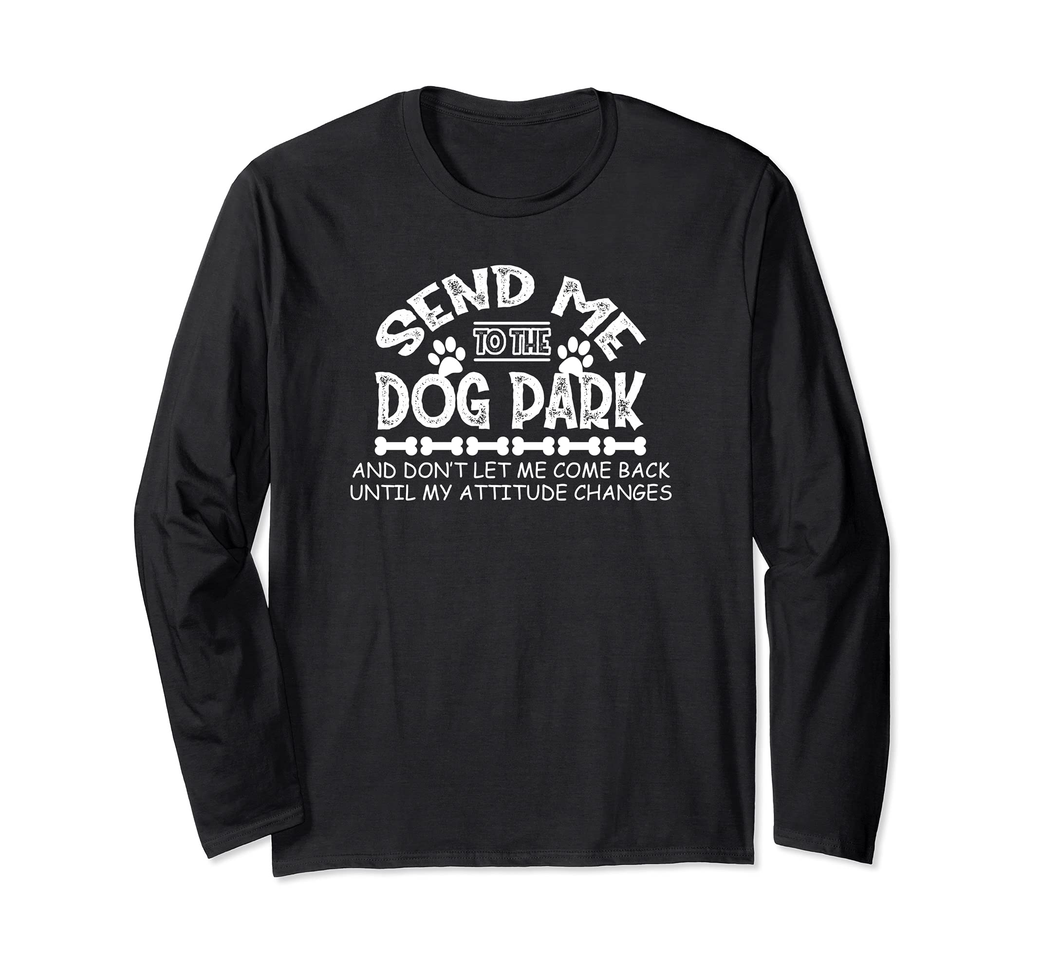 Send Me to the Dog Park Funny Attitude Long Sleeve T-Shirt