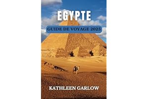 EGYPTE GUIDE DE VOYAGE 2025: Conseils pratiques, sites incontournables et voyages inoubliables